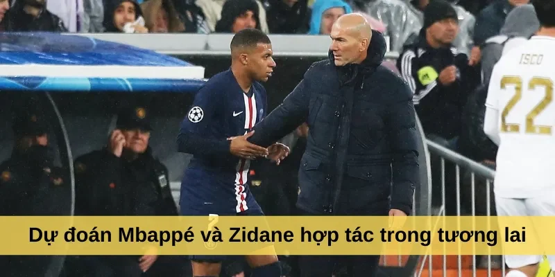 Dự đoán Mbappé và Zidane hợp tác trong tương lai