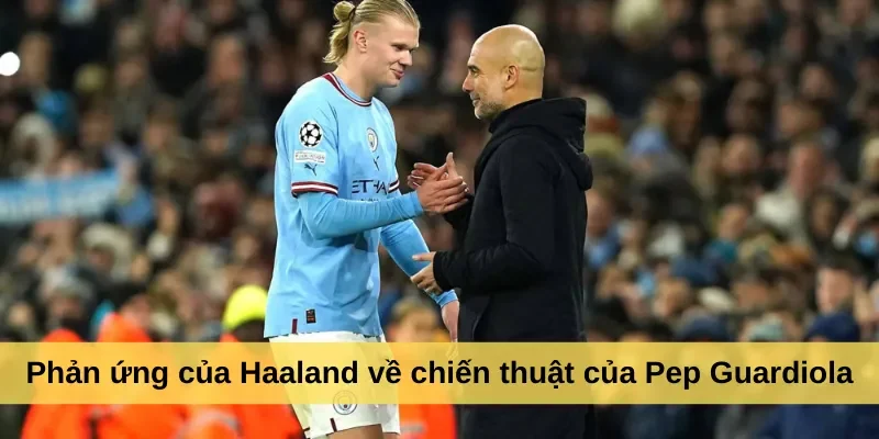 Phản ứng của Haaland về chiến thuật của Pep Guardiola